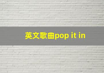 英文歌曲pop it in